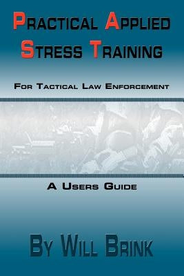 Practical Applied Stress Training (P.A.S.T) for Tactical Law Enforcement by Brink, Will