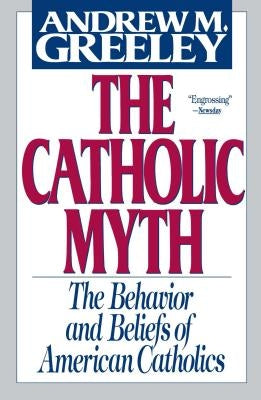 The Catholic Myth by Greeley, Andrew M.