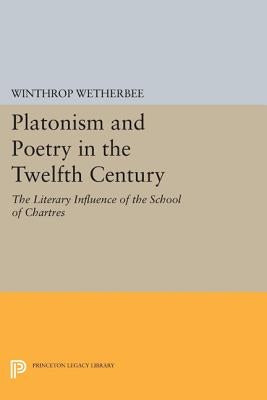 Platonism and Poetry in the Twelfth Century: The Literary Influence of the School of Chartres by Wetherbee, Winthrop