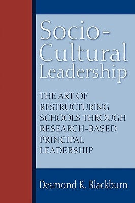 Socio-Cultural Leadership: The art of restructuring schools through research-based principal leadership by Blackburn, Desmond