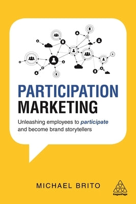 Participation Marketing: Unleashing Employees to Participate and Become Brand Storytellers by Brito, Michael