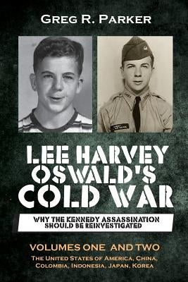 Lee Harvey Oswald's Cold War: Why the Kennedy Assassination should be Reinvestigated - Volumes One & Two by Parker, Greg R.