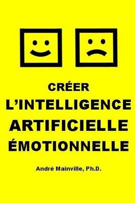 Créer l'Intelligence Artificielle Émotionnelle by Mainville, André