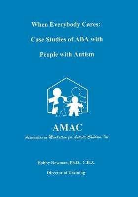 When Everybody Cares: Case Studies of ABA with People with Autism by Newman, Bobby