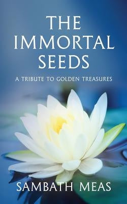 The Immortal Seeds: A Tribute to Golden Treasures by Meas, Sambath