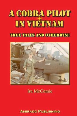 A Cobra Pilot in Vietnam: True Tales and Otherwise by McComic, Ira