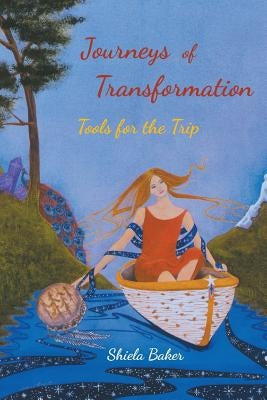 Journeys of Transformation: Tools for the Trip by Baker Ma, Shiela