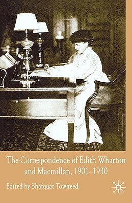 The Correspondence of Edith Wharton and Macmillan, 1901-1930 by Towheed, Shafquat
