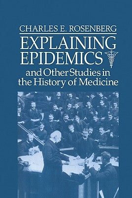 Explaining Epidemics by Rosenberg, Charles E.