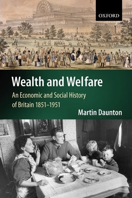 Wealth and Welfare: An Economic and Social History of Britain, 1851-1951 by Daunton, Martin