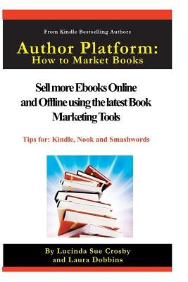 Author Platform: How to Market Your Book: Sell More eBooks Online and Offline with Book Promotion Tools by Dobbins, Laura