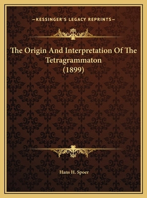 The Origin and Interpretation of the Tetragrammaton (1899) by Spoer, Hans H.