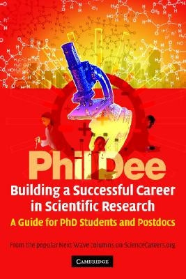 Building a Successful Career in Scientific Research: A Guide for PhD Students and Postdocs by Dee, Phil