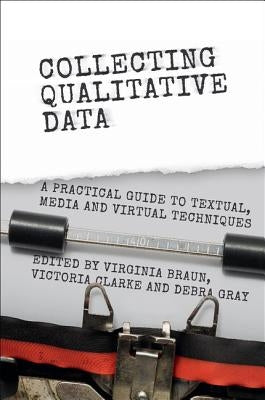 Collecting Qualitative Data: A Practical Guide to Textual, Media and Virtual Techniques by Braun, Virginia