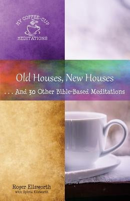 Old Houses, New Houses: ... And 30 Other Bible-Based Meditations by Ellsworth, Roger