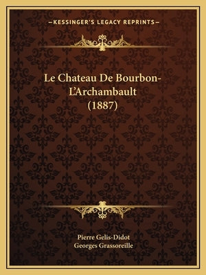 Le Chateau De Bourbon-L'Archambault (1887) by Gelis-Didot, Pierre