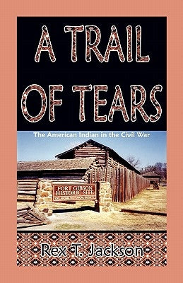 A Trail of Tears: The American Indian in the Civil War by Jackson, Rex T.