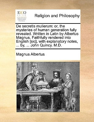 de Secretis Mulierum: Or, the Mysteries of Human Generation Fully Revealed. Written in Latin by Albertus Magnus. Faithfully Rendered Into En by Albertus, Magnus, 1193?-1280