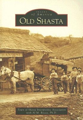 Old Shasta by The Town of Shasta Interpretive Associat