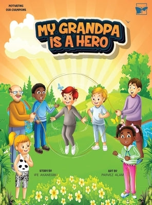 My Grandpa Is A Hero by Akanegbu, Ife