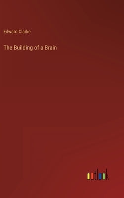 The Building of a Brain by Clarke, Edward