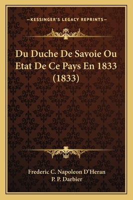 Du Duche De Savoie Ou Etat De Ce Pays En 1833 (1833) by D'Heran, Frederic C. Napoleon
