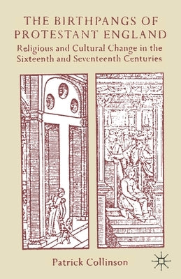 The Birthpangs of Protestant England: Religious and Cultural Change in the Sixteenth and Seventeenth Centuries by Collinson, Patrick