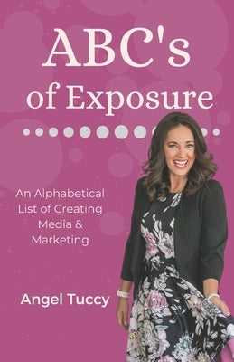 ABC's of Exposure: Media, Publishing & Speaking by Tuccy, Angel