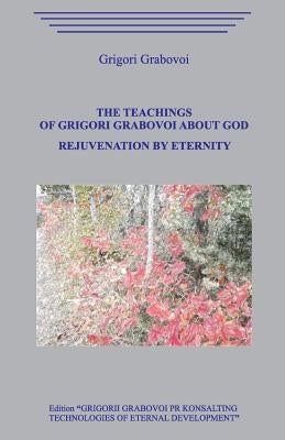 The Teachings of Grigori Grabovoi about God. Rejuvenation by Eternity. by Grabovoi, Grigori