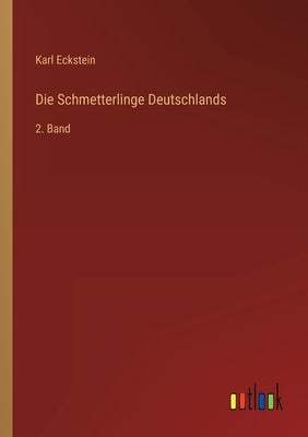 Die Schmetterlinge Deutschlands: 2. Band by Eckstein, Karl