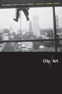 City/Art: The Urban Scene in Latin America by Biron, Rebecca