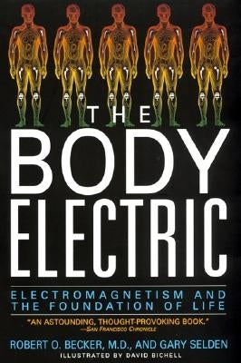 The Body Electric: Electromagnetism and the Foundation of Life by Becker, Robert