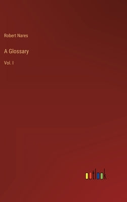 A Glossary: Vol. I by Nares, Robert