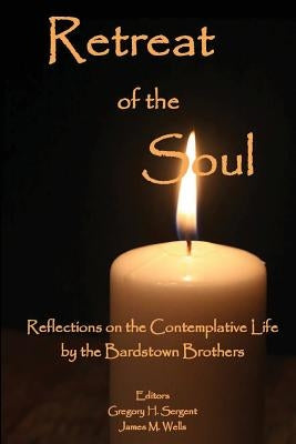 Retreat of the Soul: Reflections on the Contemplative Life by Sergent, Gregory H.