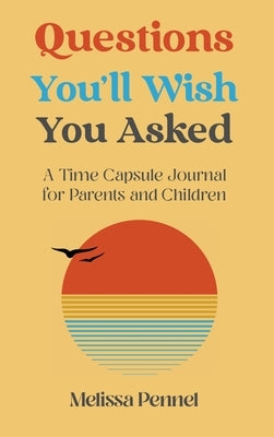 Questions You'll Wish You Asked: A Time Capsule Journal for Parents and Children by Pennel, Melissa