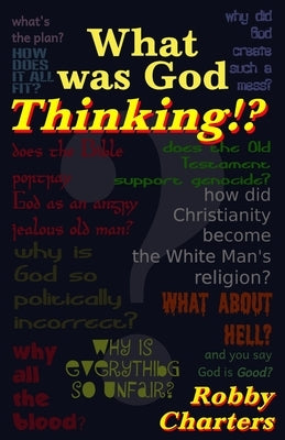 What was God Thinking? by Charters, Robby