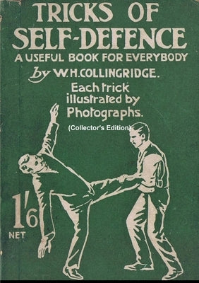 Tricks of Self-Defence, A Useful Book for Everybody (Collector's Edition) by Collingridge, W. H.