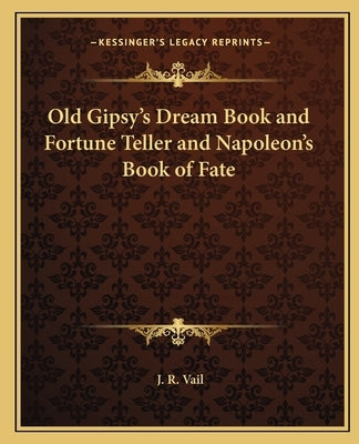 Old Gipsy's Dream Book and Fortune Teller and Napoleon's Book of Fate by Vail, J. R.