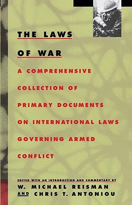 The Laws of War: A Comprehensive Collection of Primary Documents on International Laws Governing Armed Conflict by Reisman, Mark