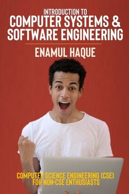 Introduction to Computer Systems and Software Engineering: Computer Science Engineering (CSE) for Non-CSE Enthusiasts by Haque, Enamul