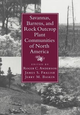 Savannas, Barrens, and Rock Outcrop Plant Communities of North America by Anderson, Roger C.