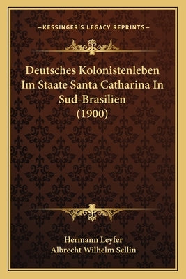 Deutsches Kolonistenleben Im Staate Santa Catharina In Sud-Brasilien (1900) by Leyfer, Hermann
