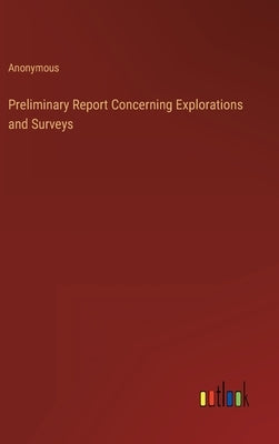 Preliminary Report Concerning Explorations and Surveys by Anonymous