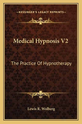 Medical Hypnosis V2: The Practice of Hypnotherapy by Wolberg, Lewis R.
