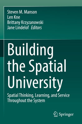 Building the Spatial University: Spatial Thinking, Learning, and Service Throughout the System by Manson, Steven M.