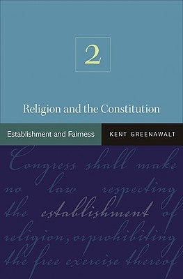 Religion and the Constitution, Volume 2: Establishment and Fairness by Greenawalt, Kent