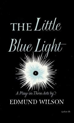 The Little Blue Light: A Play in Three Acts by Wilson, Edmund