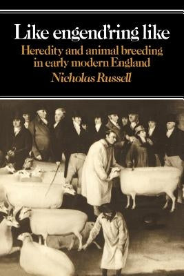 Like Engend'ring Like: Heredity and Animal Breeding in Early Modern England by Russell, Nicholas