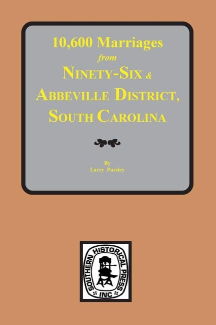 10,600 Marriages from Ninethy-Six and Abbeville District, S.C. by Pursley, Larry