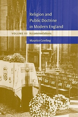 Religion and Public Doctrine in Modern England: Volume 3, Accommodations by Cowling, Maurice